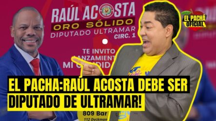 El Pachá: ¡Raúl Acosta Debe Ser Diputado De Ultramar!