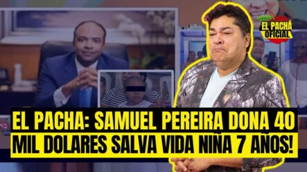 El Pachá: ¡Samuel Pereyra Dona 40 Mil Dólares Salva Vida Niña 7 Años!