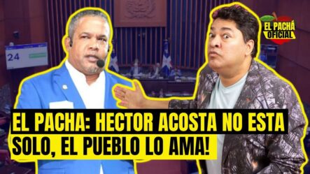 El Pachá: ¡Héctor Acosta No Está Solo, El Pueblo Lo Ama!