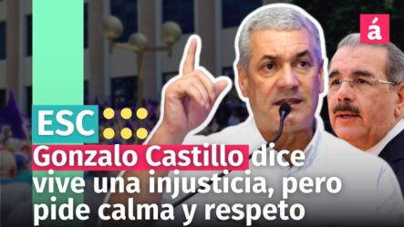 Gonzalo Castillo Dice Vive Una Injusticia Y PLD Amenaza Con Protestas A Nivel Nacional