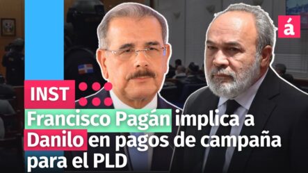 Francisco Pagán Implica A Danilo En Pagos De Campaña Para El PLD