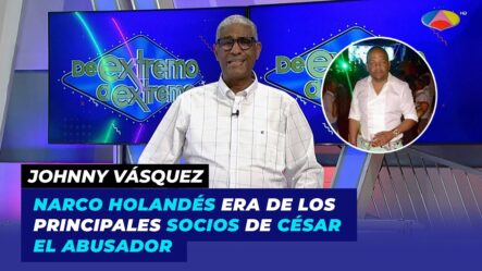 Narco Holandés Era De Los Principales Socios De César El Abusador En El País | Johnny Vásquez