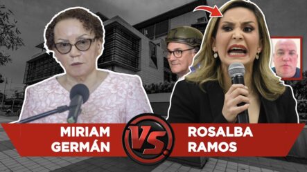 Rosalba Ramos Contra Miriam Germán | Protege A Gonzalo Castillo Y El Acuerdo Con El Holandés