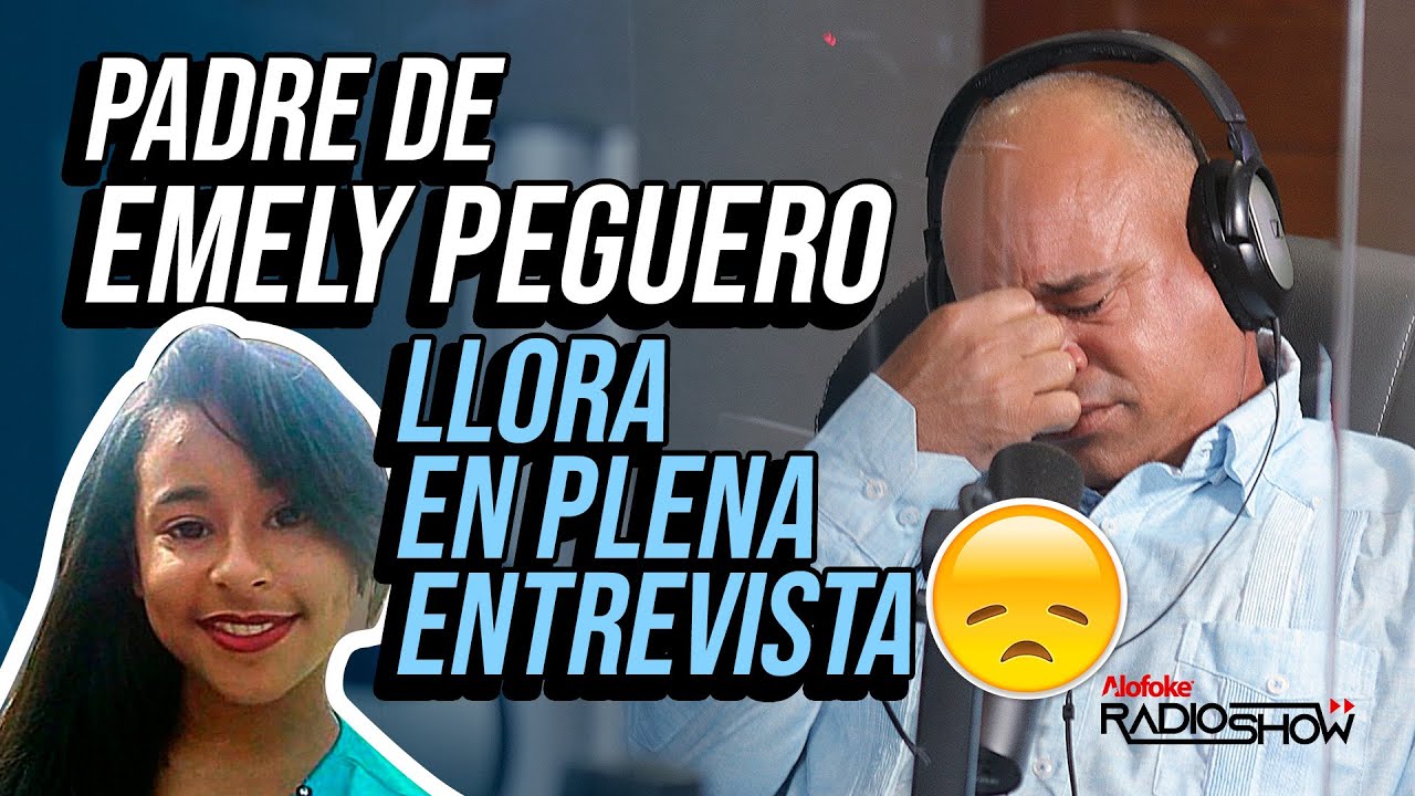 CASO EMELY PEGUERO: LA HISTORIA JAMAS CONTADA POR SU PADRE QUE ROMPE EN LLANTO EN PLENA ENTREVISTA