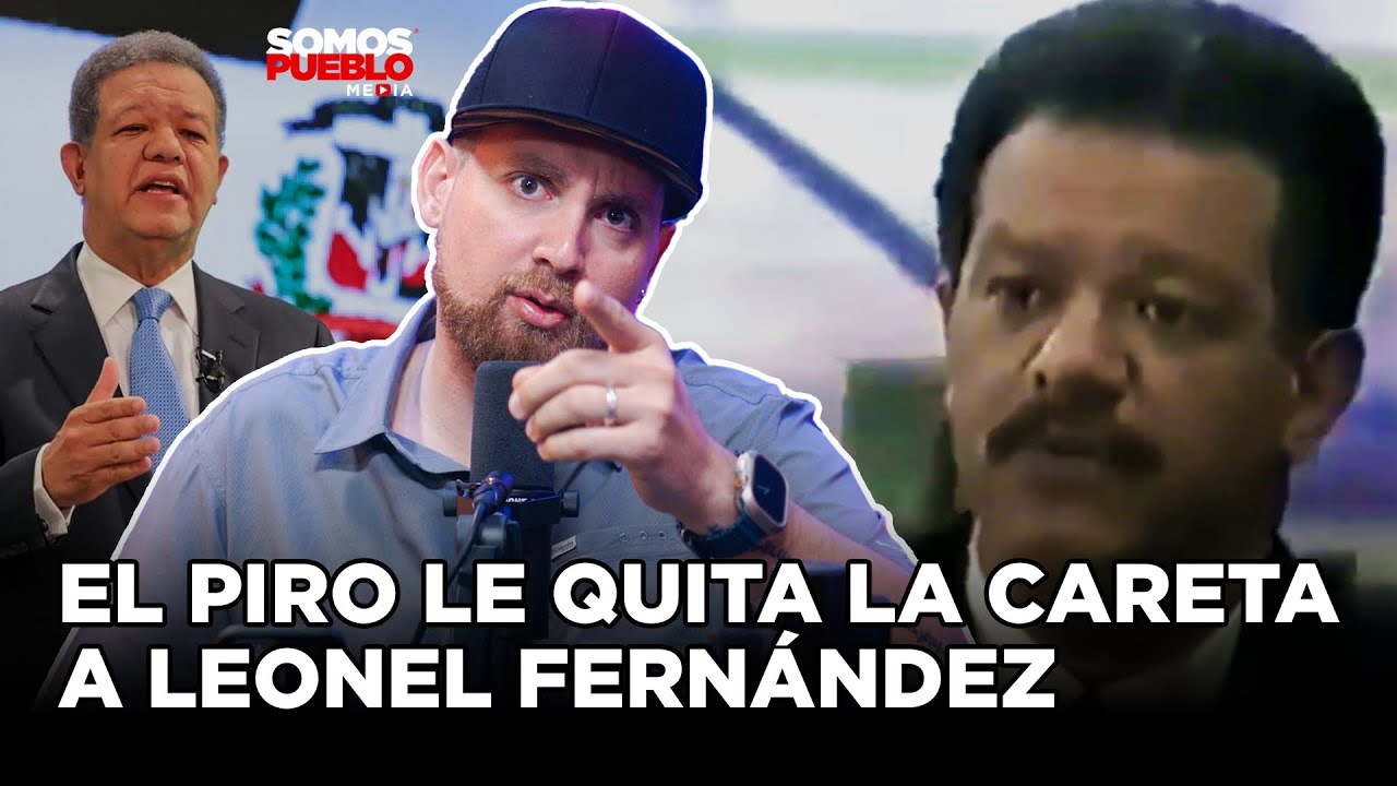 EL PIRO LE QUITA LA CARETA A LEONEL FERNÁNDEZ