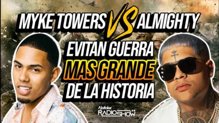 MYKE TOWERS VS ALMIGHTY – EVITAN LA GUERRA LÍRICAL MÁS GRANDE LA HISTORIA DE LA MÚSICA!!!