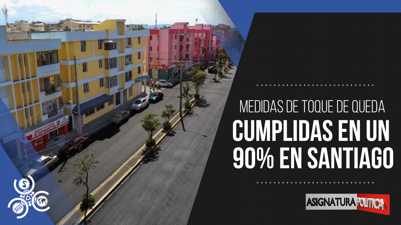 Medidas De Toque De Queda Cumplidas En Un 90% En Santiago | Asignatura Política