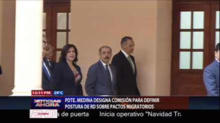 Presidente Medina Designa Comisión Para Definir Postura De RD Sobre Pactos Migratorios
