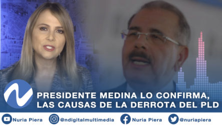 Presidente Medina Lo Confirma, Las Causas De La Derrota Del PLD