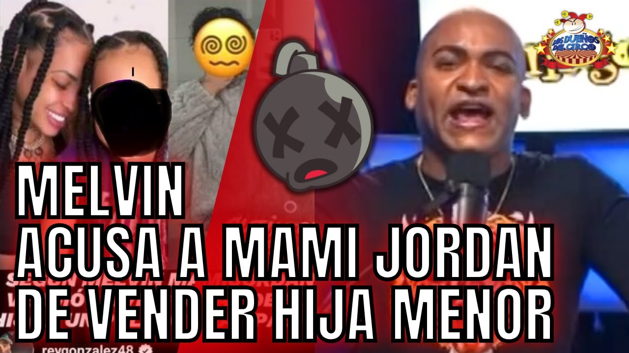 MELVIN ACUSA A MAMI JORDAN DE VENDER A SU HIJA MENOR DE EDAD