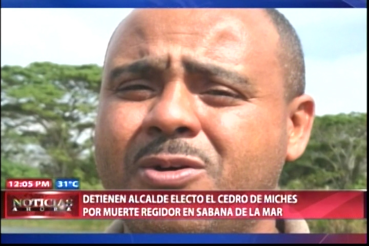 Es Detenido El Alcalde Electo Al Cedro De Miches Por Muerte Al Regidor En Sabana De La MAR