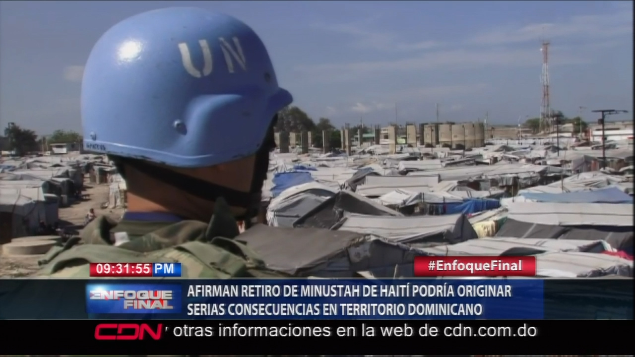 Expertos En Política Internacional Afirman El Retiro De La Minustah De Haití Podría Originar Serias Consecuencias En Territorio Dominicano