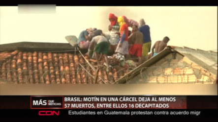 Un Motín De Una Cárcel De Brasil Deja Al Menos 57 Muertos Entre Ellos 16 Decapitados