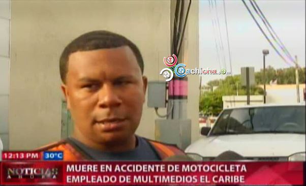 Muere En Accidente De Motocicleta Empleado De Multimedios El Caribe