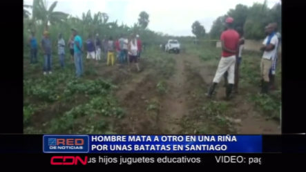 ¡INSÓLITO! En Santiago Un Hombre Mata A Otro En Una Riña Supuestamente Por Unas Batatas