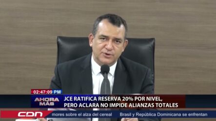 JCE Ratifica Reserva 20% Por Nivel, Pero Aclara No Impide Alianzas Totales