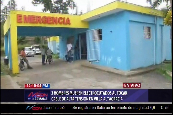 3 Hombres Murieron Electrocutados Al Tener Contacto Con Un Cable De Alta Tensión, En Villa Altagracia