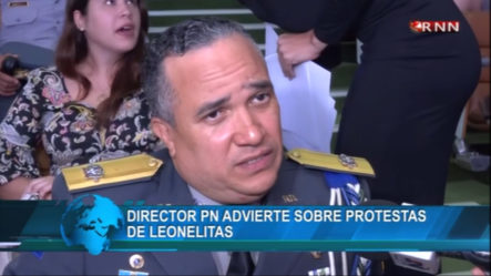 El Director De La PN Advierte Sobre Las Protestas De Leonelistas