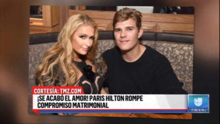 Se Acabó El Amor! Paris Hilton Rompe Compromiso Matrimonial