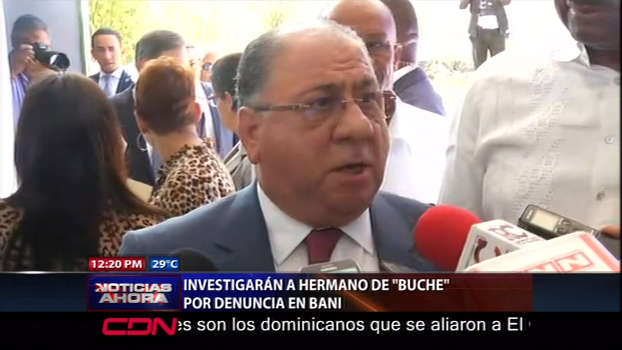 Investigarán Hermano De “Buche”por Denuncia En Baní