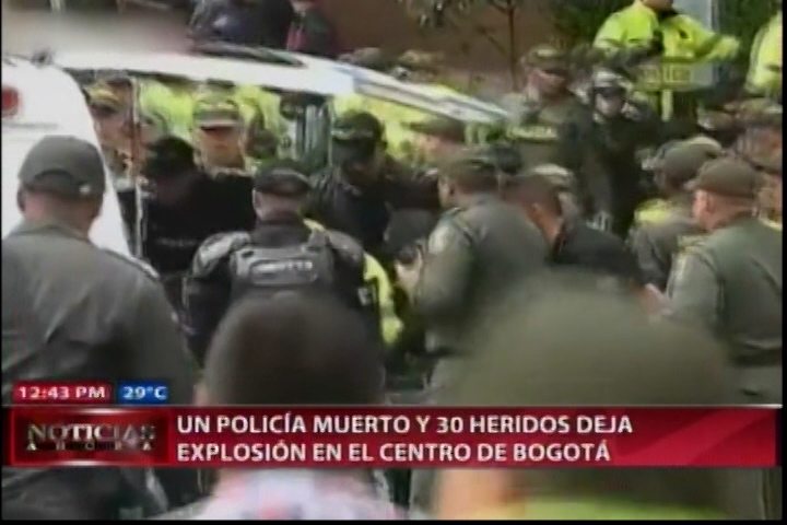 Un Policía Muerto Y 30 Heridos Deja Explosión En El Centro De Bogotá