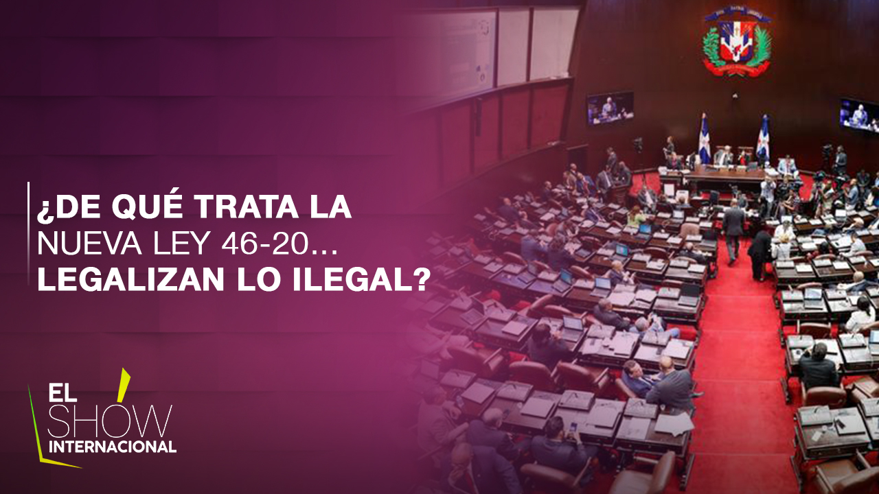 La Nueva Ley 46 20… Legalizando Lo Ilegal | El Show Internacional