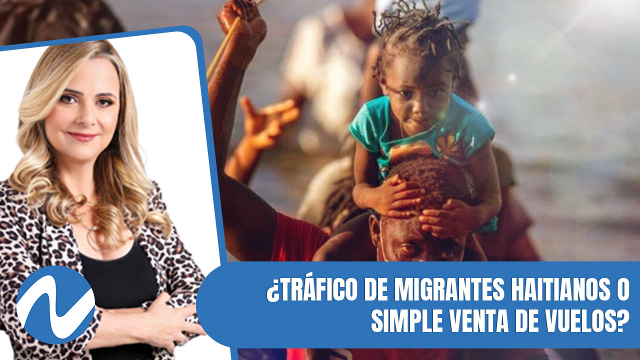 ¿Tráfico De Migrantes Haitianos O Simple Venta De Vuelos? | Nuria Piera