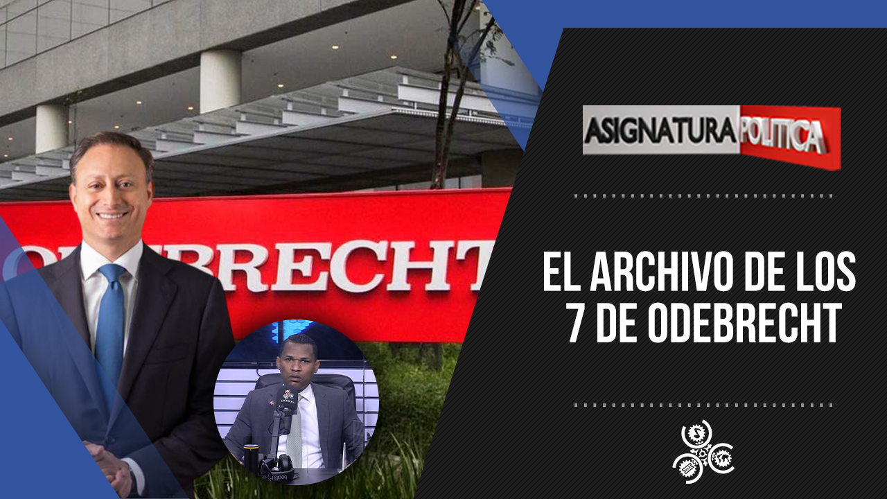 El Archivo De Los 7 De Odebrecht | Asignatura Política