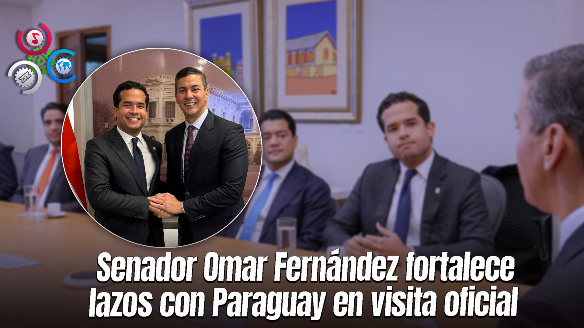 Omar Fernández Visita Paraguay Para Fortalecer Relaciones Bilaterales Y Promover Integración Regional