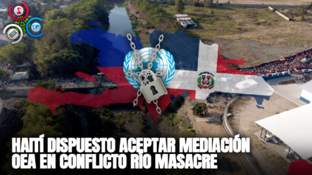Haití Dispuesto Aceptar Mediación OEA En Conflicto Río Masacre