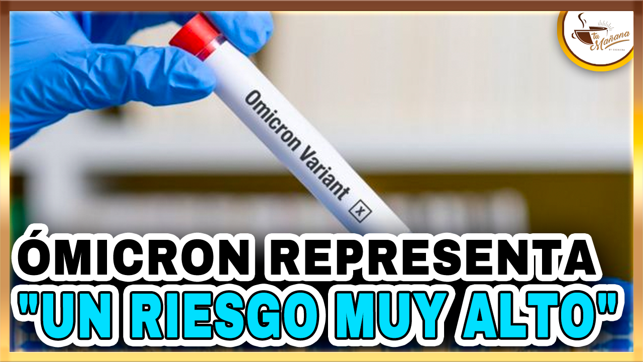 Variante Ómicron Representa Un Riesgo Muy Alto | Tu Mañana By Cachicha