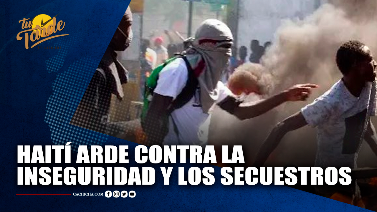 Haití Arde Contra La Inseguridad Y Los Secuestros | Tu Tarde