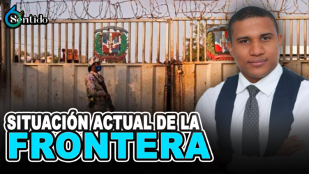 Situación Actual De La Frontera | 6to Sentido