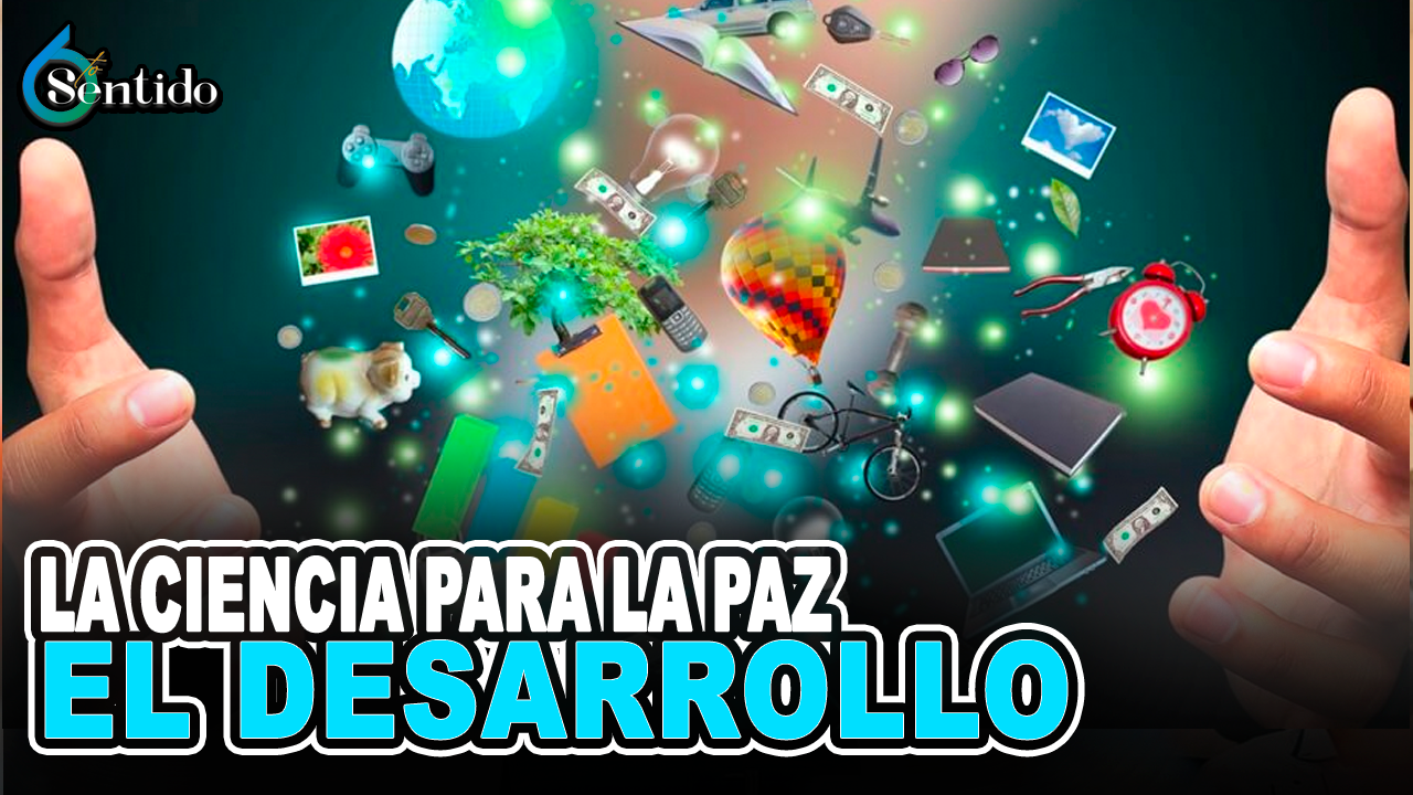 Día Mundial De La Ciencia Para La Paz Y El Desarrollo | 6to Sentido