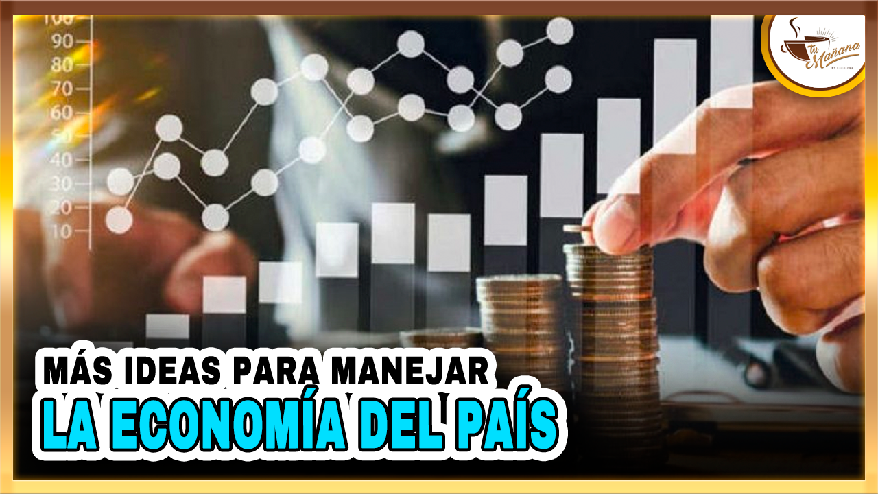 Más Ideas Para Manejar La Economía Del País | Tu Mañana By Cachicha