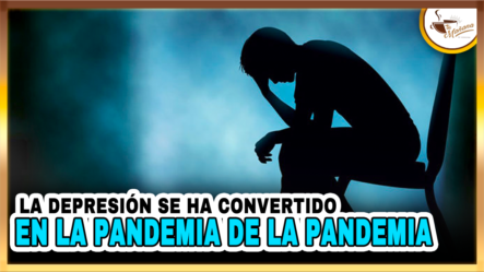 La Depresión Se Ha Convertido En La Pandemia De La Pandemia | Tu Mañana By Cachicha