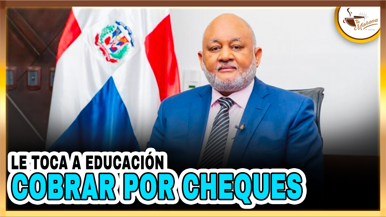 Le Toca A Educación Cobrar Por Cheques | Tu Mañana By Cachicha