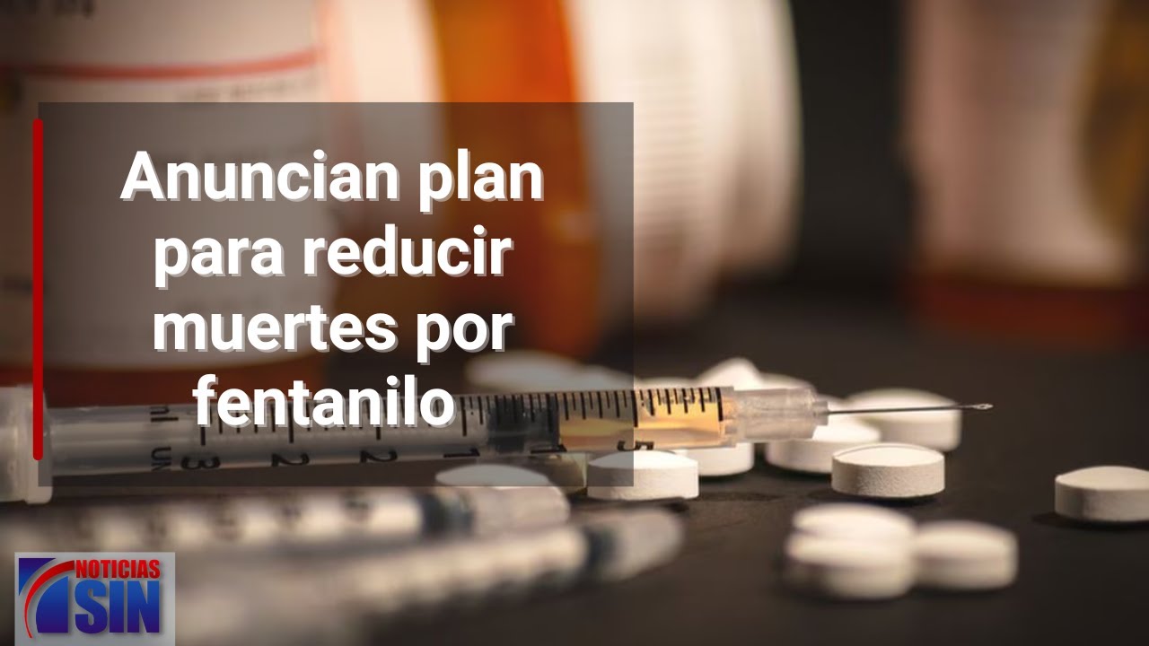 Anuncian Plan Para Reducir Muertes Por Fentalino