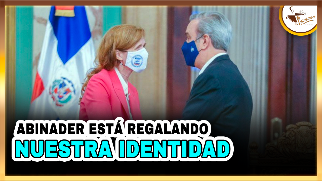 Abinader Está Regalando Nuestra Identidad | Tu Mañana By Cachicha