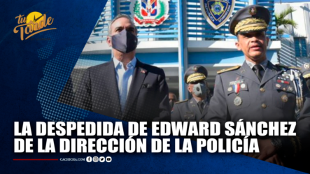 La Despedida De Edward Sánchez De La Dirección De La Policía | Tu Tarde