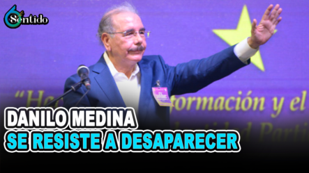 Danilo Medina Se Resiste A Desaparecer | 6to Sentido