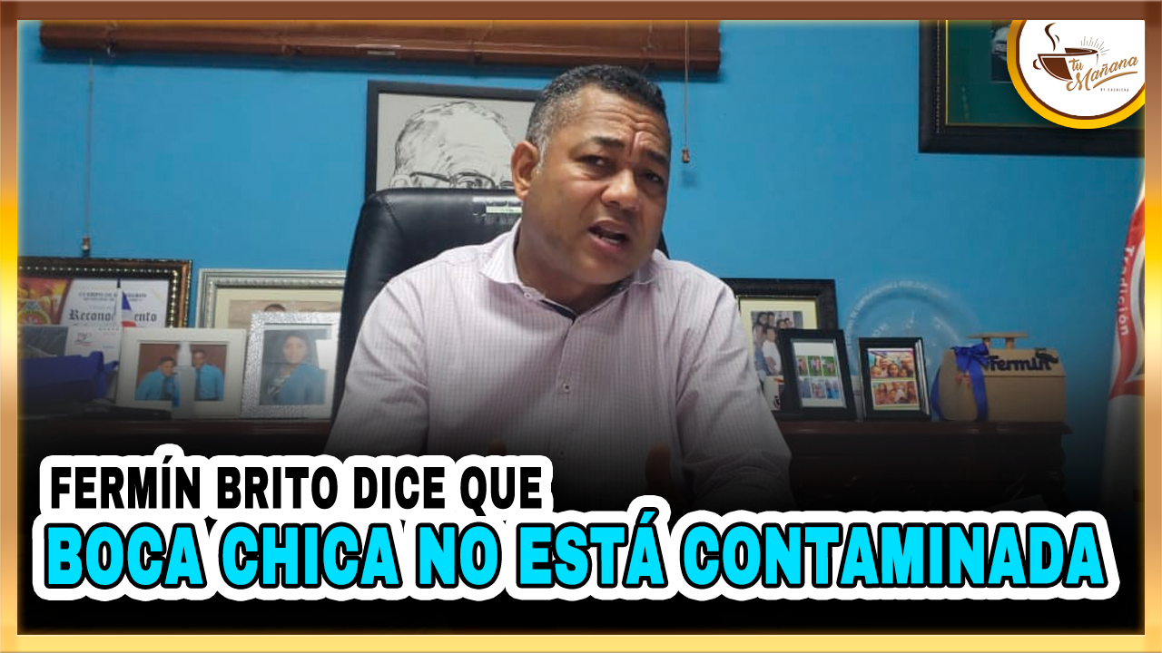 Fermín Brito Dice Que “BOCA CHICA NO Está CONTAMINADA” | Tu Mañana By Cachicha