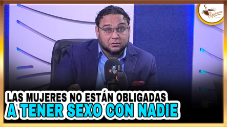 Manuel Cruz:  “Las Mujeres No Están Obligadas A Tener Sexo Con Nadie” | Tu Mañana By Cachicha
