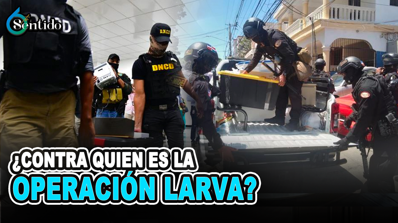 ¿Contra Quién Es La Operación Larva? | 6to Sentido