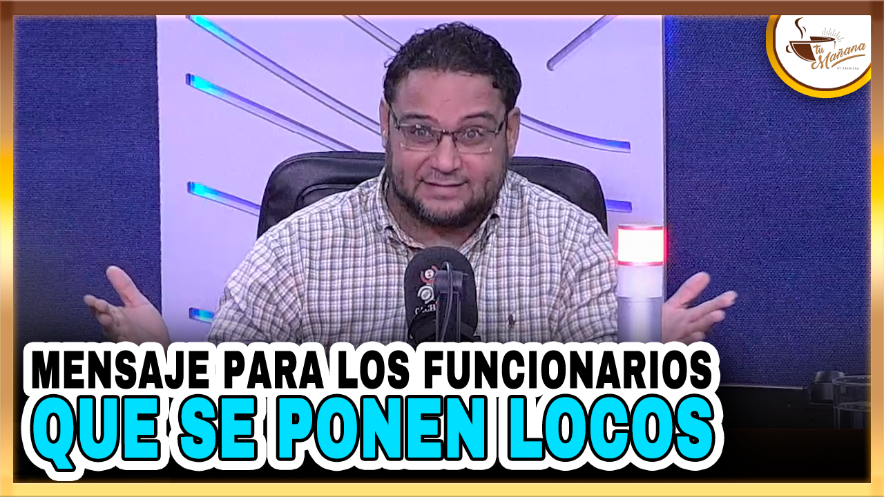 Mensaje Para Los Funcionarios Que Se Ponen Locos | Tu Mañana By Cachicha