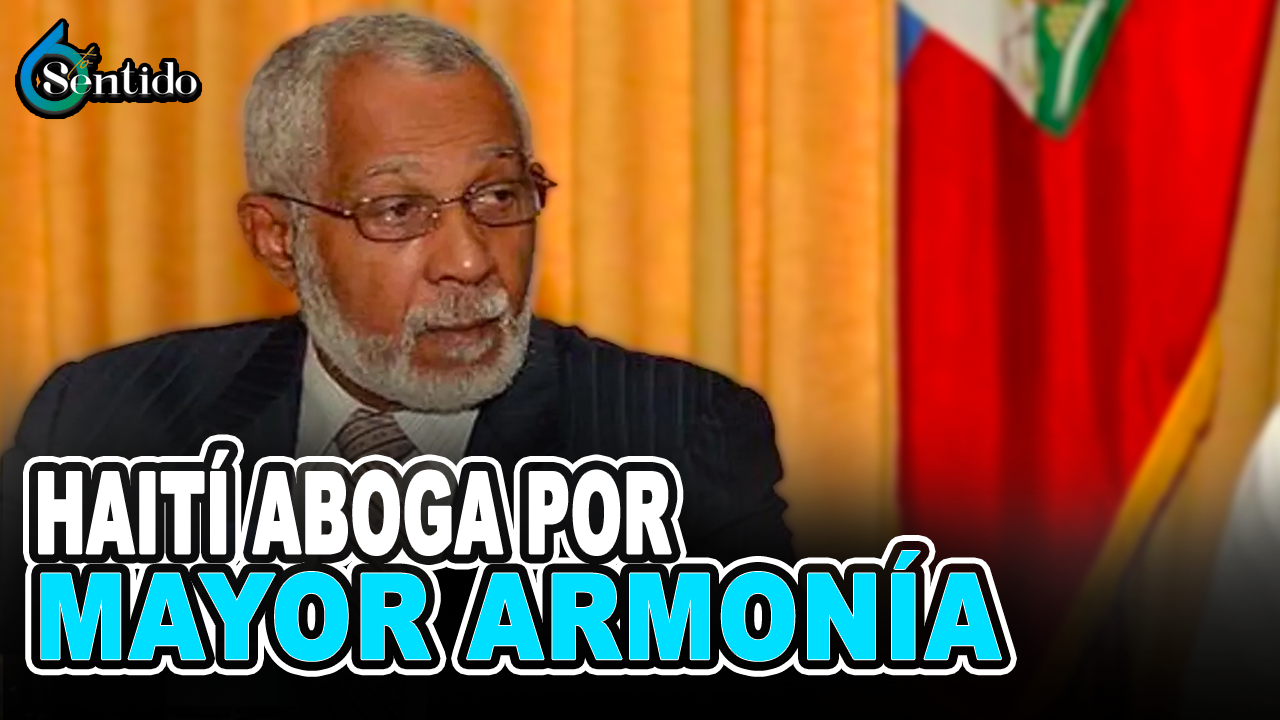 Haití Aboga Por Mayor Armonía Y Una Agenda De Cooperación Con RD | 6to Sentido