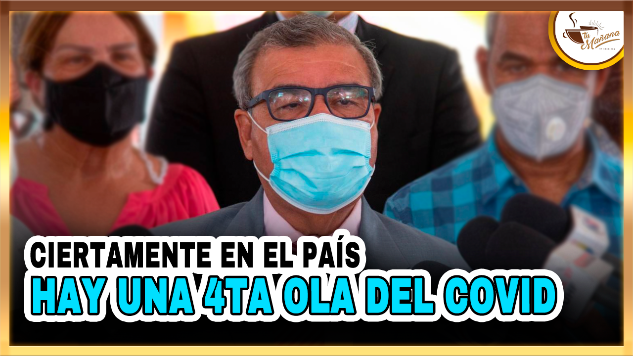Dr. Senén Caba: “Ciertamente En El País Hay Una 4ta Ola Del Covid” | Tu Mañana By Cachicha