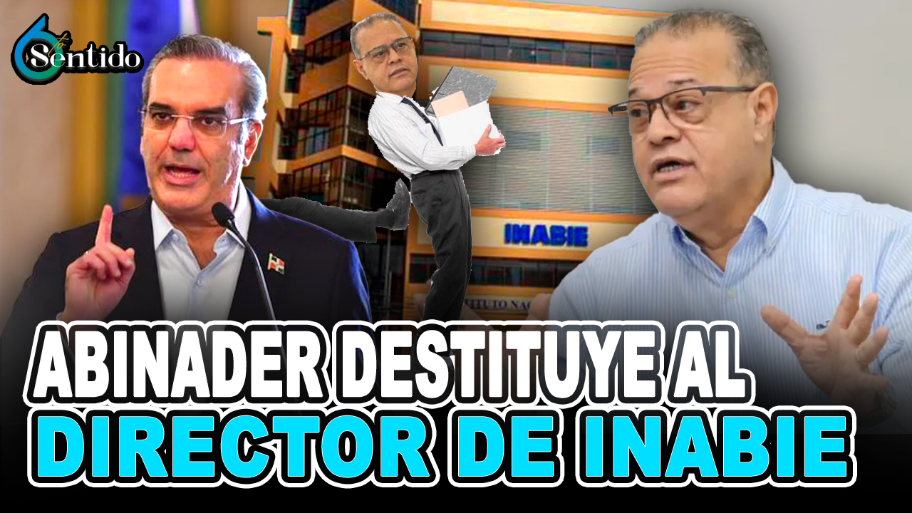 Abinader Destituye Al Director De INABIE, Cecilio Rodríguez | 6to Sentido