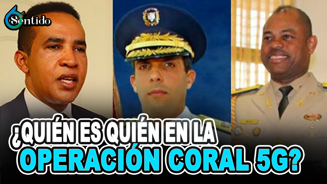 ¿Quién Es Quién En La Operación Coral 5G? | 6to Sentido