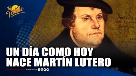 Un Día Como Hoy Nace Martín Lutero | Tu Tarde